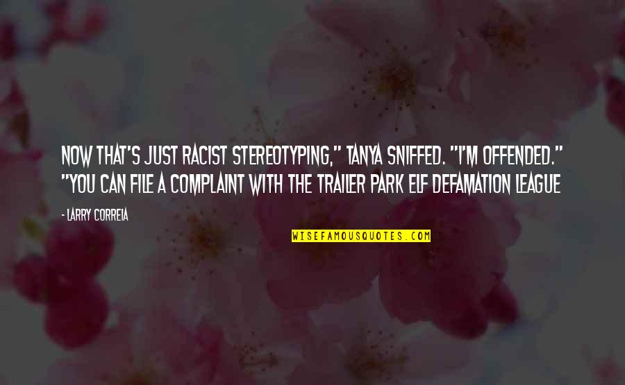 Aana Quotes By Larry Correia: Now that's just racist stereotyping," Tanya sniffed. "I'm