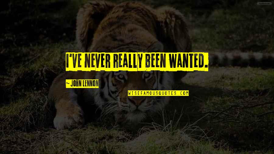 Aanay Say Quotes By John Lennon: I've never really been wanted. Aanay Say Quotes By John Lennon: I've never really been wanted.