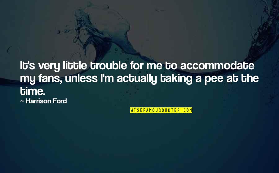 Aanblik Wormerveer Quotes By Harrison Ford: It's very little trouble for me to accommodate Aanblik Wormerveer Quotes By Harrison Ford: It's very little trouble for me to accommodate