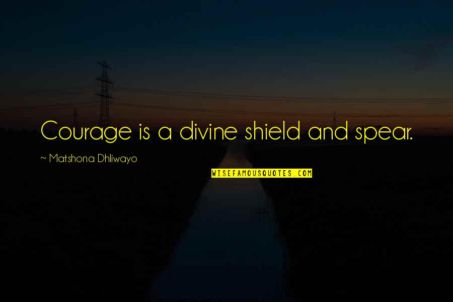Aanchal Bhatia Quotes By Matshona Dhliwayo: Courage is a divine shield and spear. Aanchal Bhatia Quotes By Matshona Dhliwayo: Courage is a divine shield and spear.