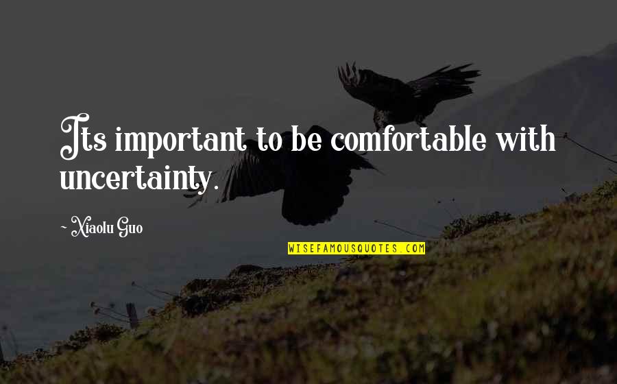 Aanchal Bhatia Quotes By Xiaolu Guo: Its important to be comfortable with uncertainty. Aanchal Bhatia Quotes By Xiaolu Guo: Its important to be comfortable with uncertainty.