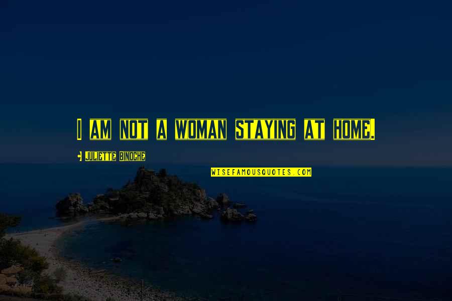 Aand Quotes By Juliette Binoche: I am not a woman staying at home.