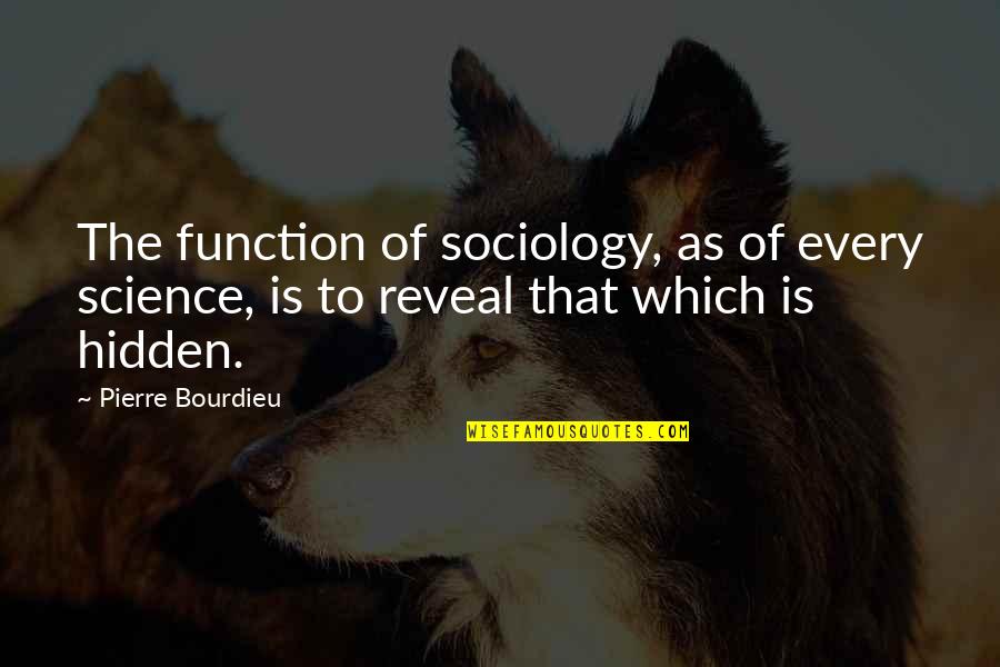Aand Quotes By Pierre Bourdieu: The function of sociology, as of every science,