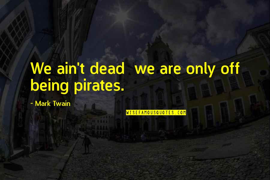 Aandeel Galapagos Quotes By Mark Twain: We ain't dead we are only off being Aandeel Galapagos Quotes By Mark Twain: We ain't dead we are only off being