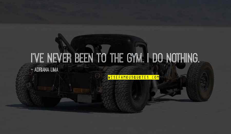 Aandeel Greenyard Quotes By Adriana Lima: I've never been to the gym. I do