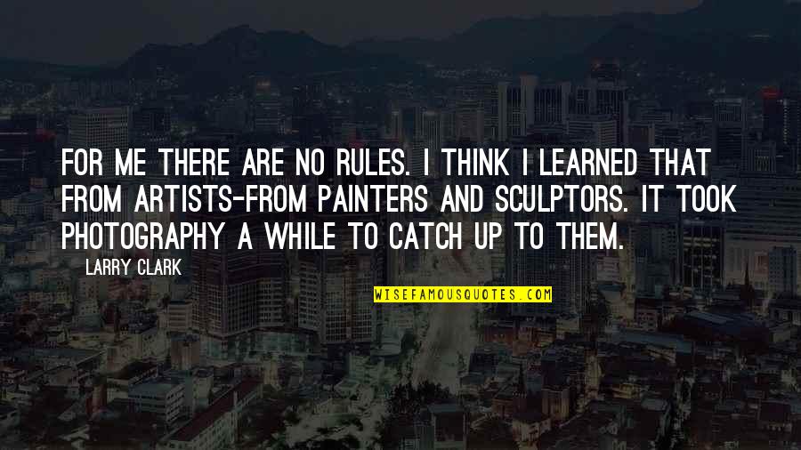 Aandeel Ing Quotes By Larry Clark: For me there are no rules. I think