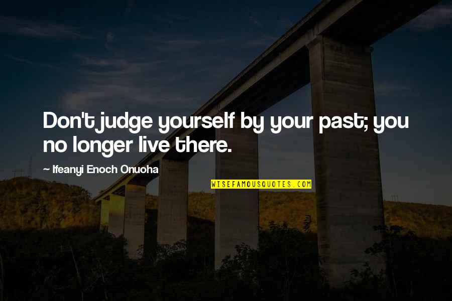 Aandrisks Quotes By Ifeanyi Enoch Onuoha: Don't judge yourself by your past; you no