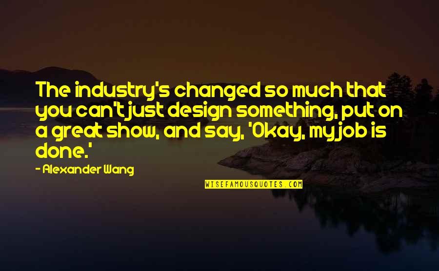 Aangan Hum Quotes By Alexander Wang: The industry's changed so much that you can't
