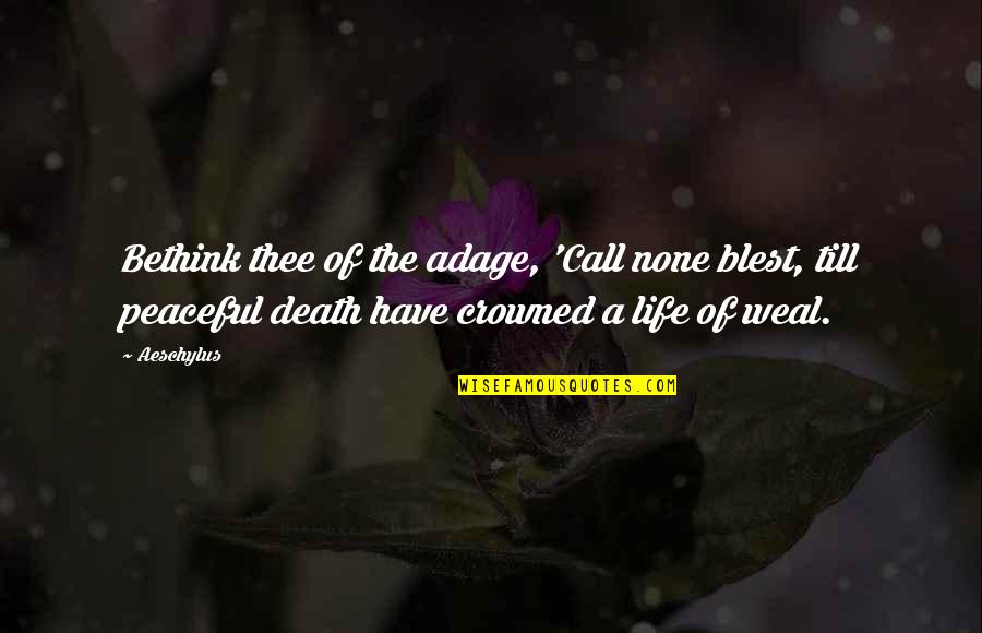 Aangeleerde Quotes By Aeschylus: Bethink thee of the adage, 'Call none blest, Aangeleerde Quotes By Aeschylus: Bethink thee of the adage, 'Call none blest,