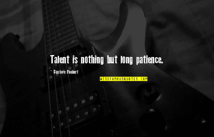 Aangeleerde Quotes By Gustave Flaubert: Talent is nothing but long patience.