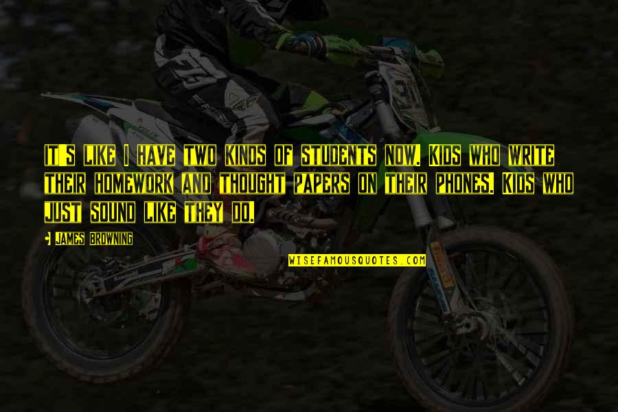 Aangeleerde Quotes By James Browning: it's like I have two kinds of students Aangeleerde Quotes By James Browning: it's like I have two kinds of students