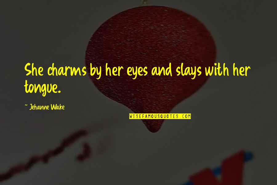 Aangeleerde Quotes By Jehanne Wake: She charms by her eyes and slays with Aangeleerde Quotes By Jehanne Wake: She charms by her eyes and slays with