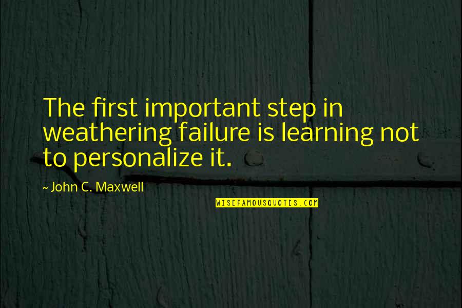 Aangeleerde Quotes By John C. Maxwell: The first important step in weathering failure is