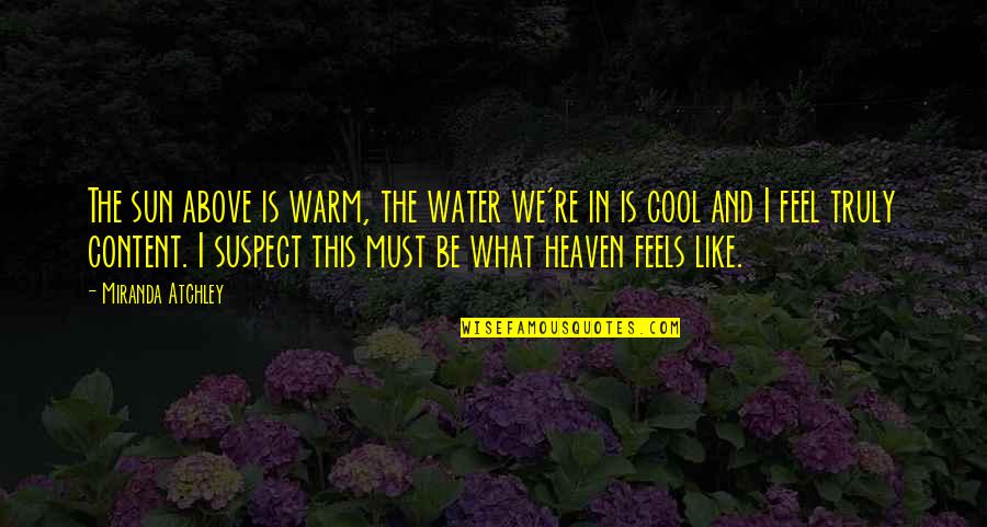 Aangeleerde Quotes By Miranda Atchley: The sun above is warm, the water we're Aangeleerde Quotes By Miranda Atchley: The sun above is warm, the water we're