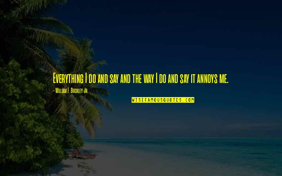 Aangeleerde Quotes By William F. Buckley Jr.: Everything I do and say and the way Aangeleerde Quotes By William F. Buckley Jr.: Everything I do and say and the way
