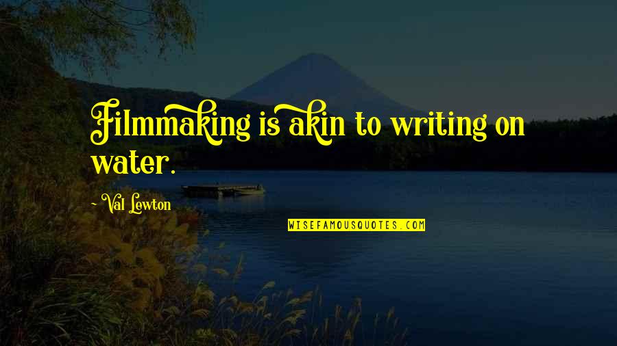 Aangelegde Quotes By Val Lewton: Filmmaking is akin to writing on water.