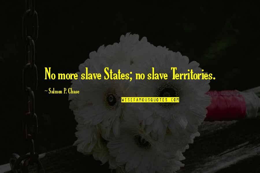 Aangrijpende Quotes By Salmon P. Chase: No more slave States; no slave Territories.