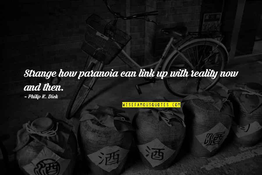 Aanhin Mo Ang Maraming Kaibigan Quotes By Philip K. Dick: Strange how paranoia can link up with reality Aanhin Mo Ang Maraming Kaibigan Quotes By Philip K. Dick: Strange how paranoia can link up with reality