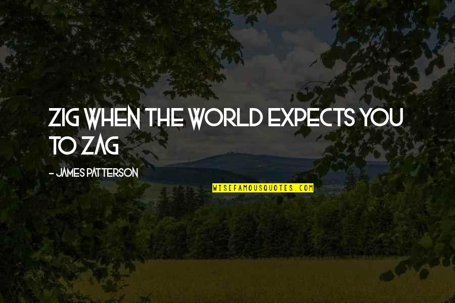 Aanhin Mo Pa Ang Quotes By James Patterson: Zig when the world expects you to zag