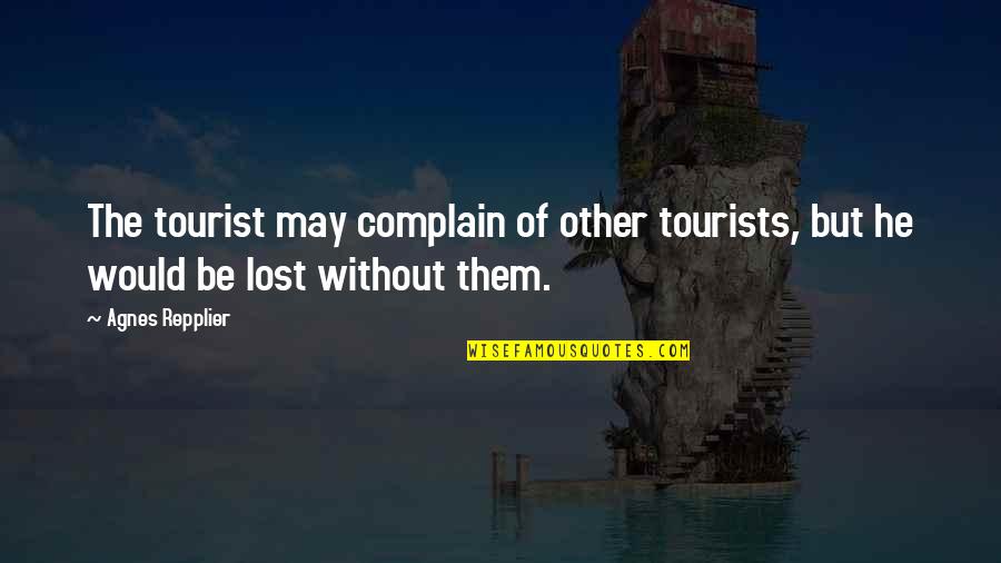 Aanhin Mo Pa Quotes By Agnes Repplier: The tourist may complain of other tourists, but