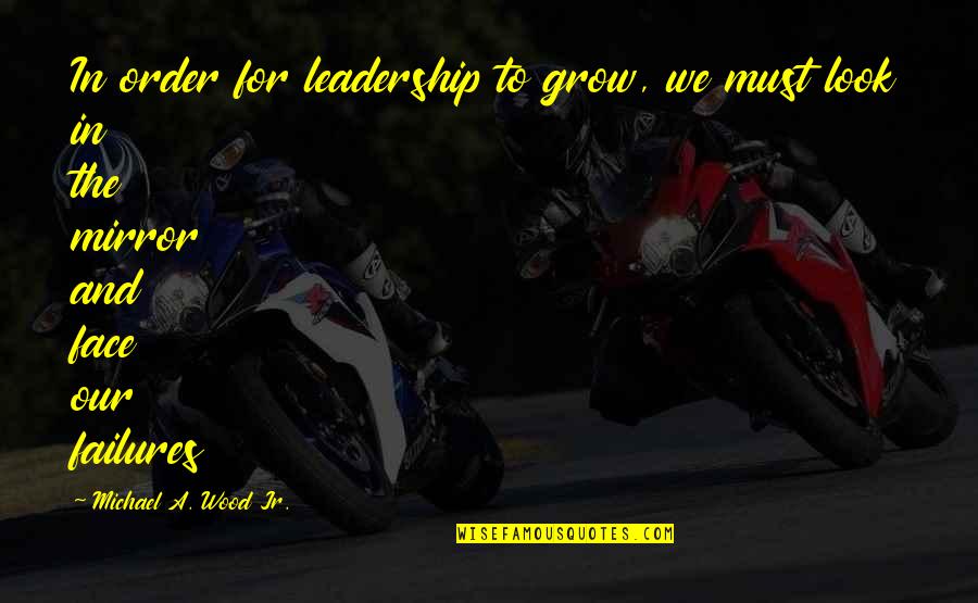 Aanhin Pa Ang Quotes By Michael A. Wood Jr.: In order for leadership to grow, we must