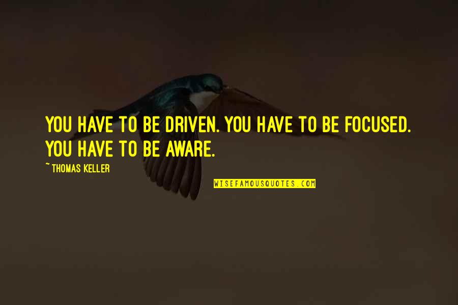 Aanhin Pa Ang Quotes By Thomas Keller: You have to be driven. You have to