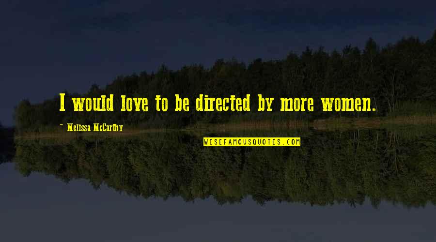 Aankhon Ke Quotes By Melissa McCarthy: I would love to be directed by more Aankhon Ke Quotes By Melissa McCarthy: I would love to be directed by more