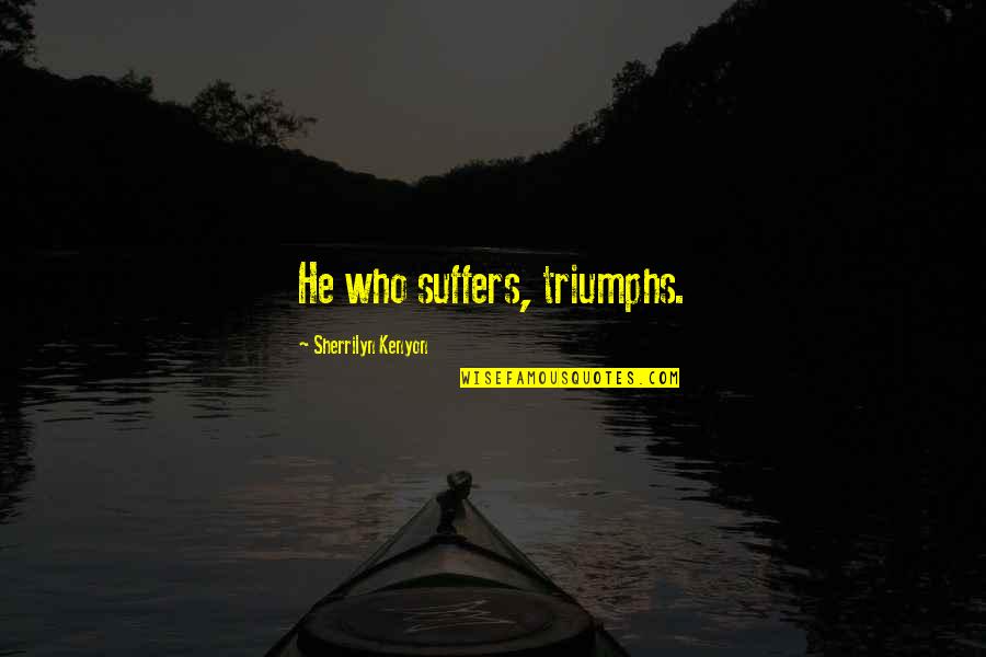 Aankhon Me Teri Quotes By Sherrilyn Kenyon: He who suffers, triumphs. Aankhon Me Teri Quotes By Sherrilyn Kenyon: He who suffers, triumphs.