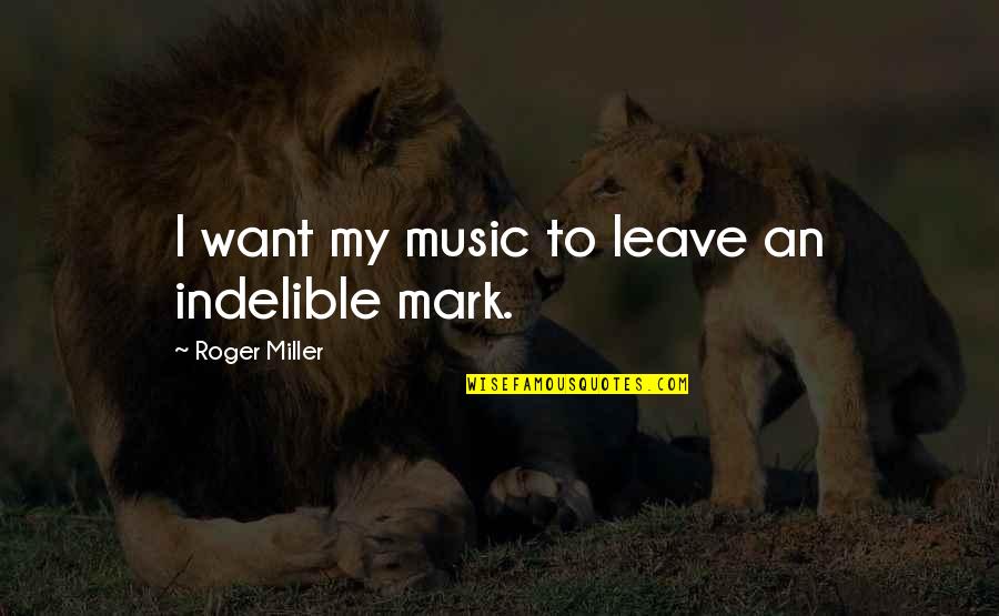 Aanleg Caravan Quotes By Roger Miller: I want my music to leave an indelible