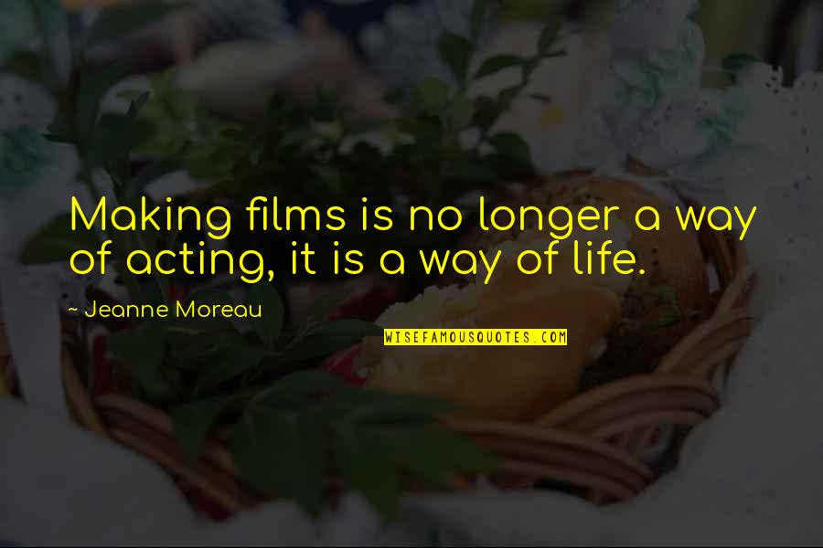 Aanleggen Vijver Quotes By Jeanne Moreau: Making films is no longer a way of