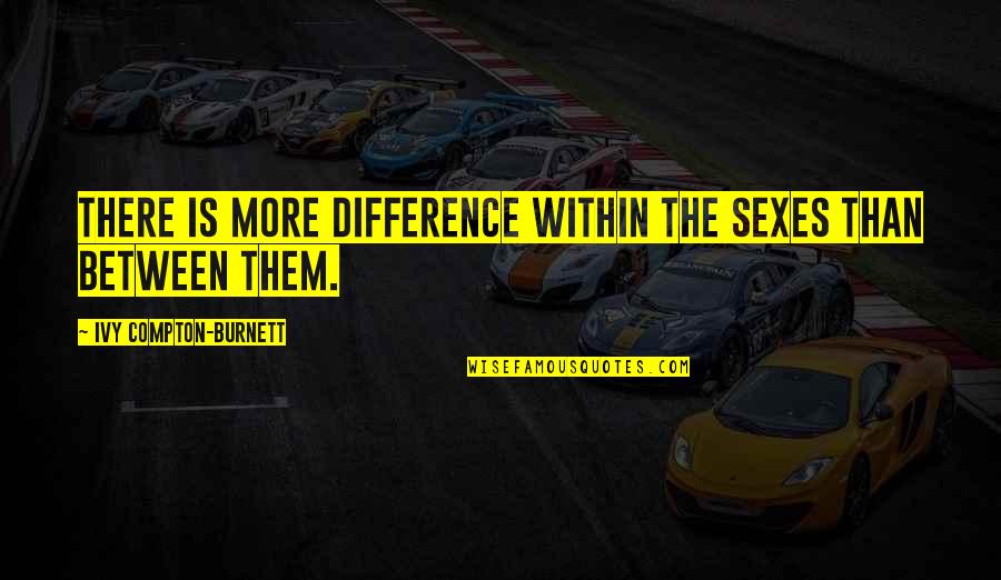 Aansprakelijkheids Quotes By Ivy Compton-Burnett: There is more difference within the sexes than