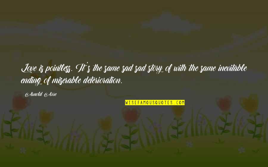 Aanstoot Neem Quotes By Arnold Arre: Love is pointless. It's the same sad sad Aanstoot Neem Quotes By Arnold Arre: Love is pointless. It's the same sad sad