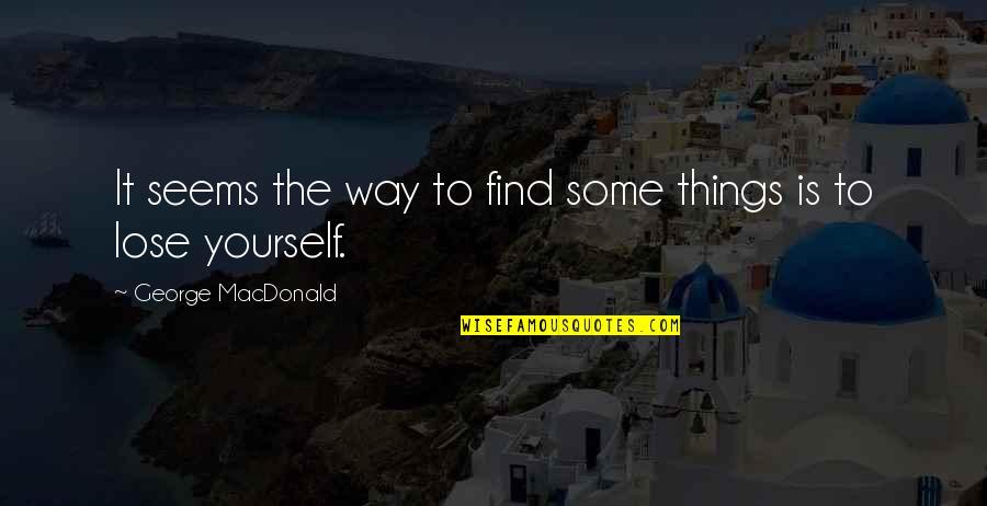 Aansu Quotes By George MacDonald: It seems the way to find some things Aansu Quotes By George MacDonald: It seems the way to find some things