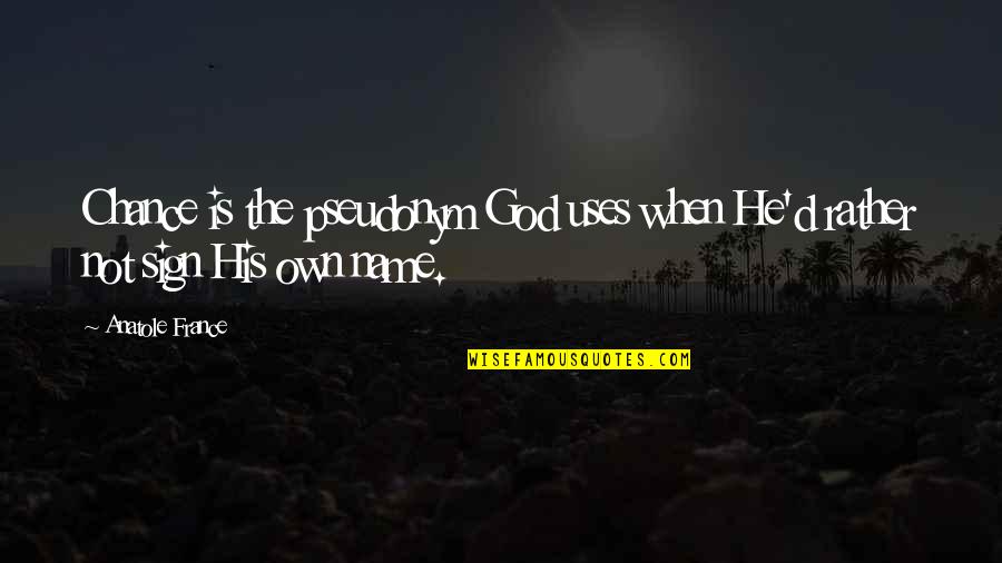 Aantonen Antoniem Quotes By Anatole France: Chance is the pseudonym God uses when He'd