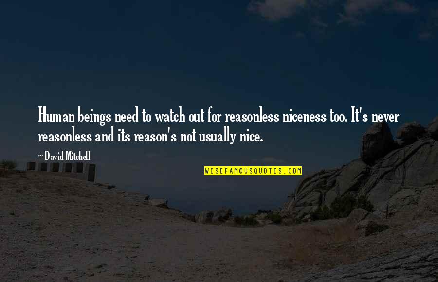 Aantonen Antoniem Quotes By David Mitchell: Human beings need to watch out for reasonless Aantonen Antoniem Quotes By David Mitchell: Human beings need to watch out for reasonless