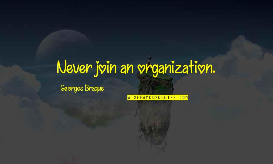 Aantonen Antoniem Quotes By Georges Braque: Never join an organization. Aantonen Antoniem Quotes By Georges Braque: Never join an organization.