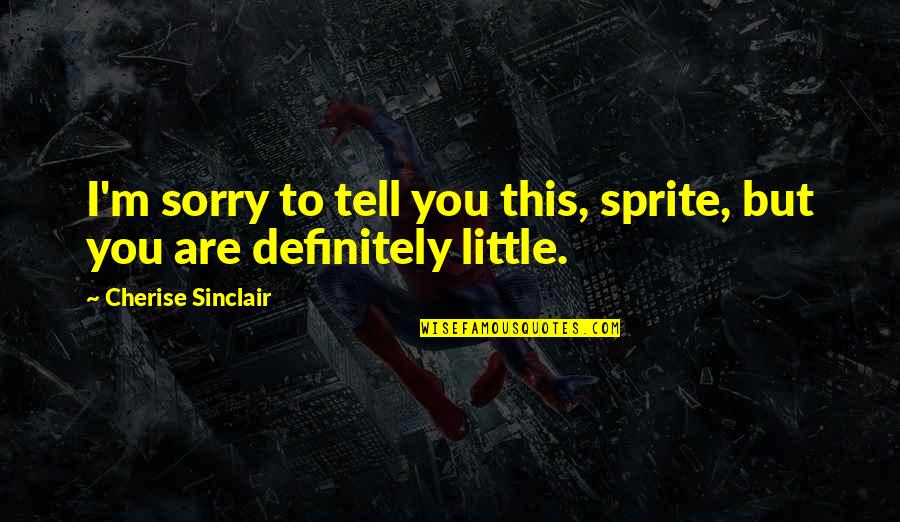 Aaompt Quotes By Cherise Sinclair: I'm sorry to tell you this, sprite, but Aaompt Quotes By Cherise Sinclair: I'm sorry to tell you this, sprite, but