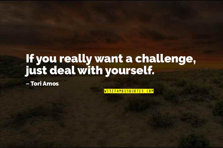Aaood Quotes By Tori Amos: If you really want a challenge, just deal