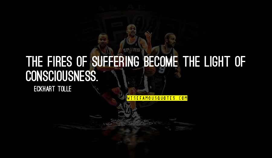 Aaor Quotes By Eckhart Tolle: The fires of suffering become the light of