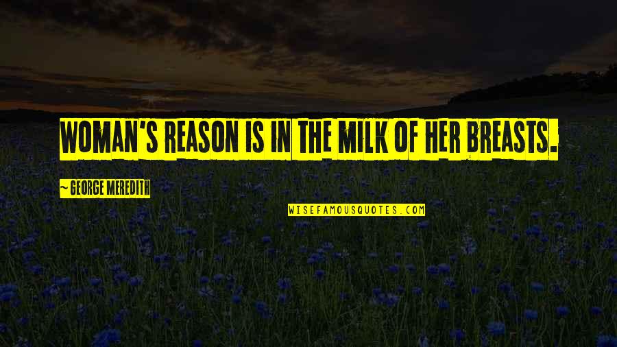 Aap Funny Quotes By George Meredith: Woman's reason is in the milk of her
