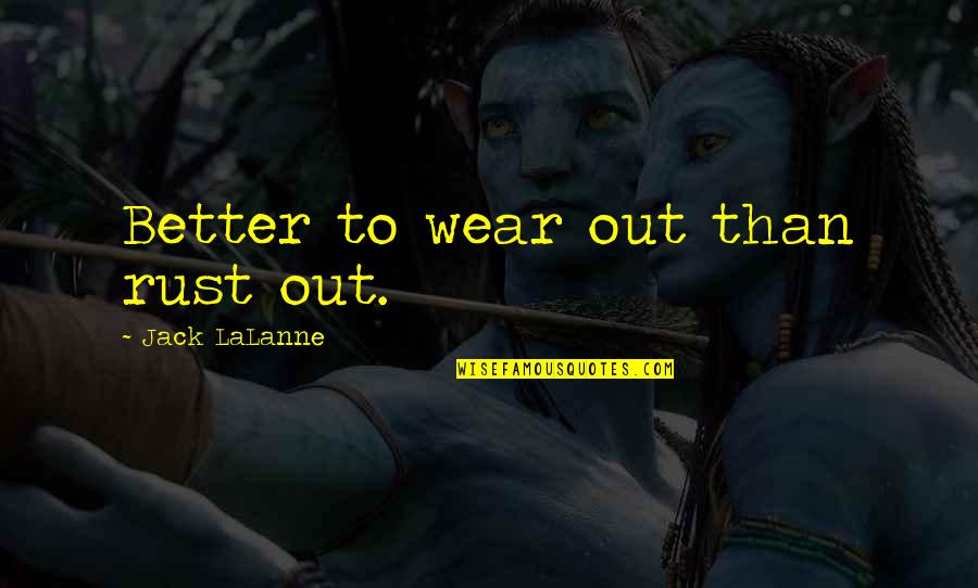 Aap Ki Yaad Quotes By Jack LaLanne: Better to wear out than rust out. Aap Ki Yaad Quotes By Jack LaLanne: Better to wear out than rust out.