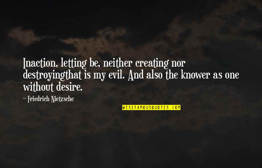 Aapka Dil Quotes By Friedrich Nietzsche: Inaction, letting be, neither creating nor destroyingthat is Aapka Dil Quotes By Friedrich Nietzsche: Inaction, letting be, neither creating nor destroyingthat is