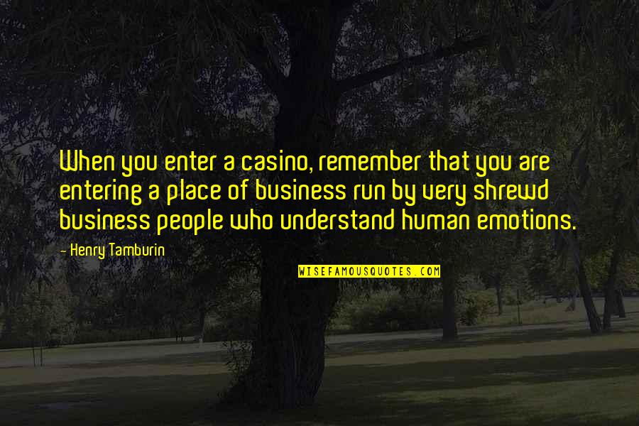 Aapka Quotes By Henry Tamburin: When you enter a casino, remember that you Aapka Quotes By Henry Tamburin: When you enter a casino, remember that you