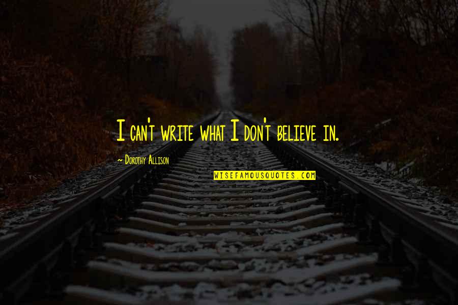Aapki Muskurahat Quotes By Dorothy Allison: I can't write what I don't believe in. Aapki Muskurahat Quotes By Dorothy Allison: I can't write what I don't believe in.