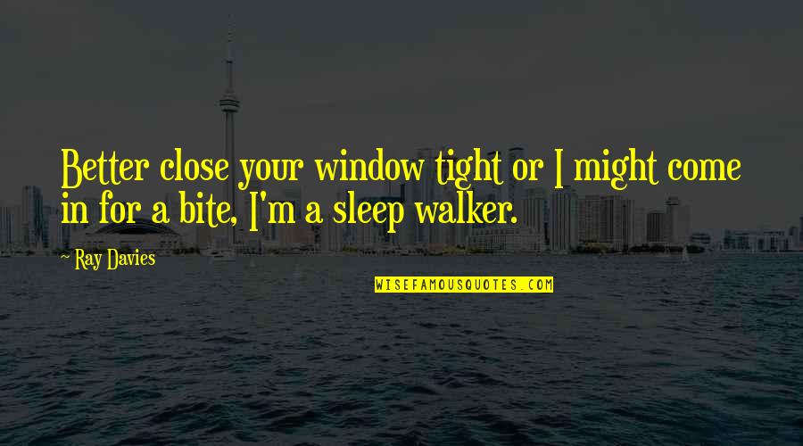 Aaraaf Quotes By Ray Davies: Better close your window tight or I might