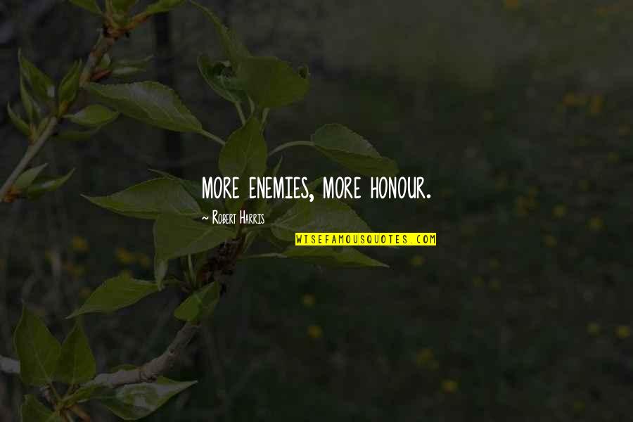 Aaraaf Quotes By Robert Harris: more enemies, more honour.