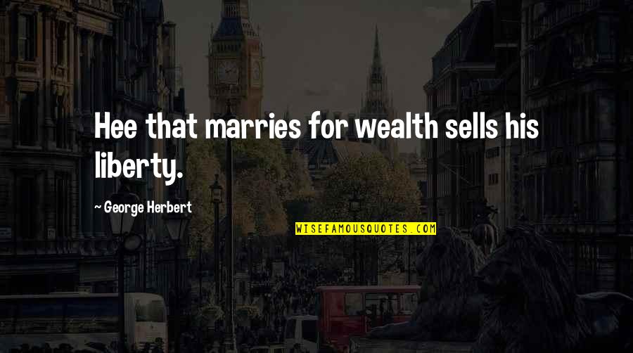 Aaranitservices Quotes By George Herbert: Hee that marries for wealth sells his liberty.