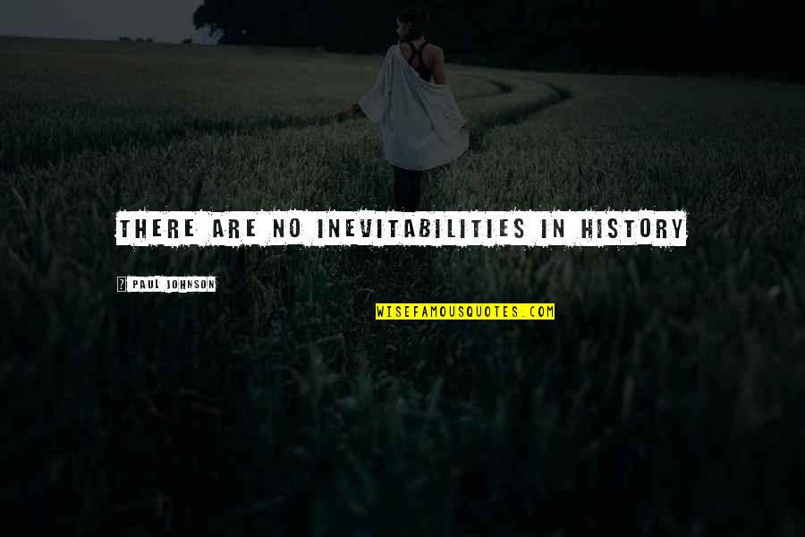 Aarayah Quotes By Paul Johnson: There are no inevitabilities in history