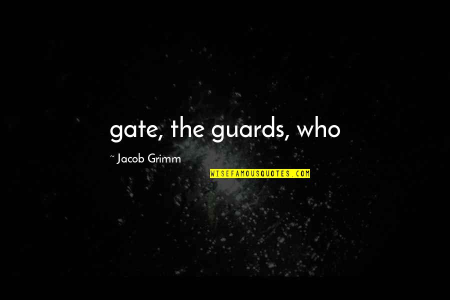 Aardbewings Quotes By Jacob Grimm: gate, the guards, who Aardbewings Quotes By Jacob Grimm: gate, the guards, who