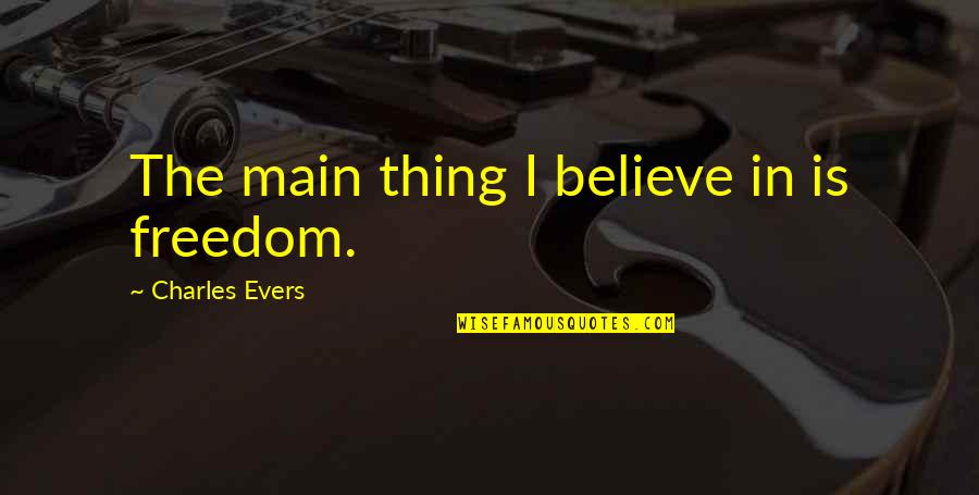 Aardbol Prente Quotes By Charles Evers: The main thing I believe in is freedom. Aardbol Prente Quotes By Charles Evers: The main thing I believe in is freedom.